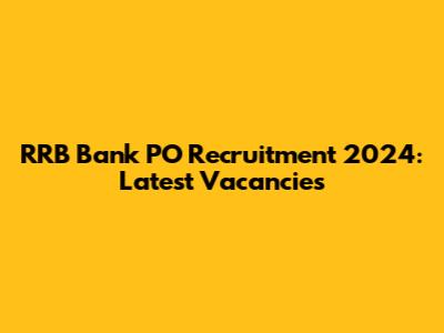 RRB Bank PO Recruitment 2024: Latest Vacancies