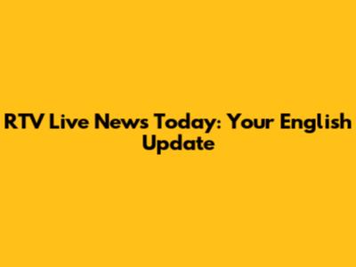 RTV Live News Today: Your English Update