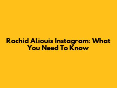 Rachid Alioui's Instagram: What You Need To Know