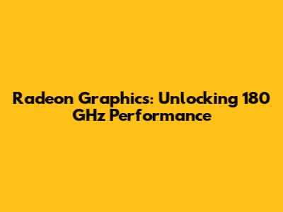 Radeon Graphics: Unlocking 180 GHz Performance