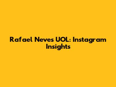 Rafael Neves UOL: Instagram Insights