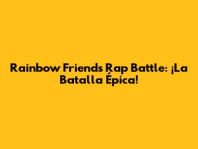 Rainbow Friends Rap Battle: ¡La Batalla Épica!
