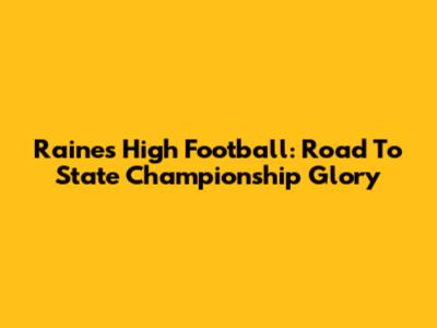 Raines High Football: Road To State Championship Glory