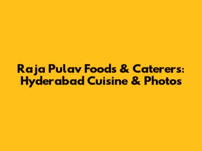 Raja Pulav Foods & Caterers: Hyderabad Cuisine & Photos