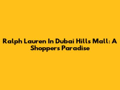 Ralph Lauren In Dubai Hills Mall: A Shopper's Paradise