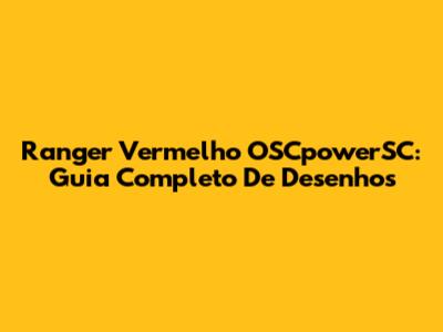 Ranger Vermelho OSCpowerSC: Guia Completo De Desenhos