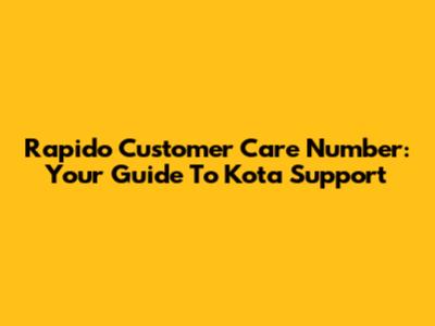 Rapido Customer Care Number: Your Guide To Kota Support