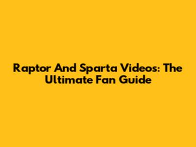 Raptor And Sparta Videos: The Ultimate Fan Guide