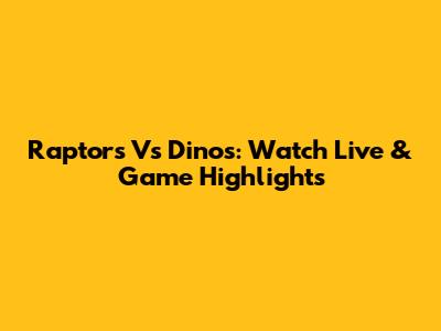 Raptors Vs Dinos: Watch Live & Game Highlights