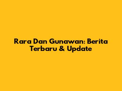 Rara Dan Gunawan: Berita Terbaru & Update