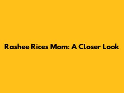 Rashee Rice's Mom: A Closer Look
