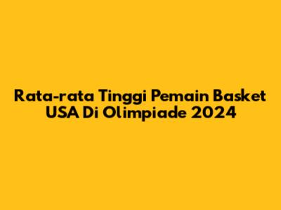 Rata-rata Tinggi Pemain Basket USA Di Olimpiade 2024
