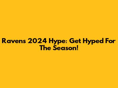 Ravens 2024 Hype: Get Hyped For The Season!
