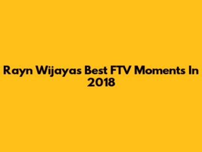Rayn Wijaya's Best FTV Moments In 2018