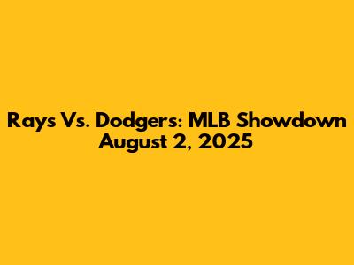 Rays Vs. Dodgers: MLB Showdown August 2, 2025