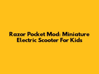 Razor Pocket Mod: Miniature Electric Scooter For Kids