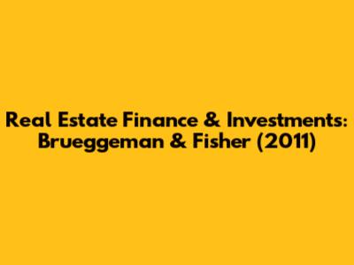 Real Estate Finance & Investments: Brueggeman & Fisher (2011)