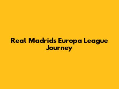 Real Madrid's Europa League Journey