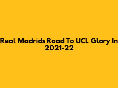 Real Madrid's Road To UCL Glory In 2021-22