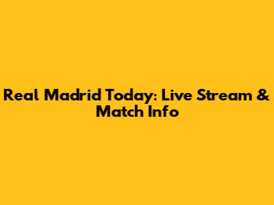 Real Madrid Today: Live Stream & Match Info