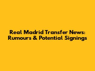Real Madrid Transfer News: Rumours & Potential Signings