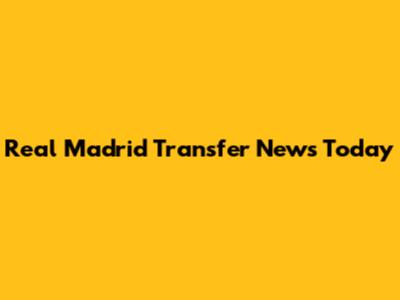 Real Madrid Transfer News Today