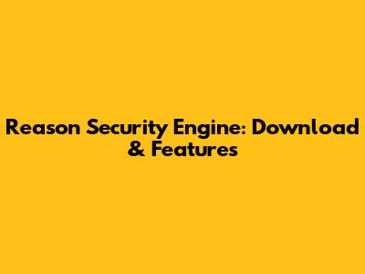 Reason Security Engine: Download & Features