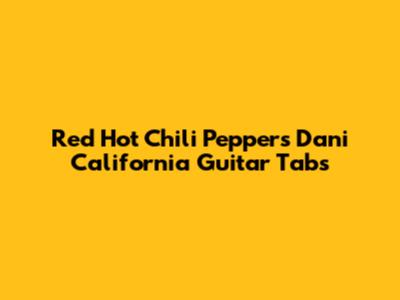 Red Hot Chili Peppers "Dani California" Guitar Tabs