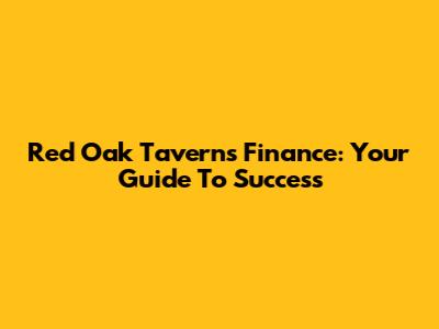 Red Oak Taverns Finance: Your Guide To Success