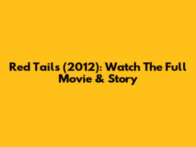 Red Tails (2012): Watch The Full Movie & Story