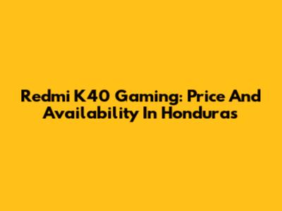 Redmi K40 Gaming: Price And Availability In Honduras
