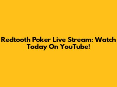 Redtooth Poker Live Stream: Watch Today On YouTube!