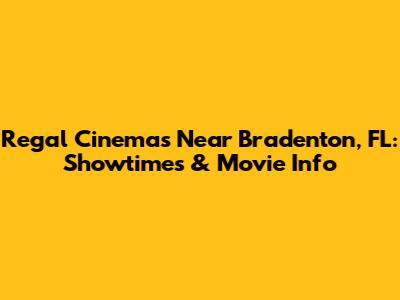 Regal Cinemas Near Bradenton, FL: Showtimes & Movie Info