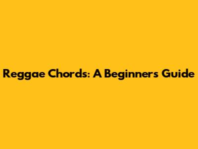 Reggae Chords: A Beginner's Guide