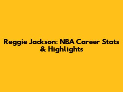 Reggie Jackson: NBA Career Stats & Highlights