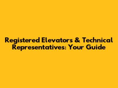 Registered Elevators & Technical Representatives: Your Guide