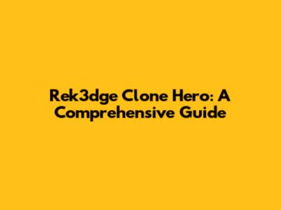 Rek3dge Clone Hero: A Comprehensive Guide
