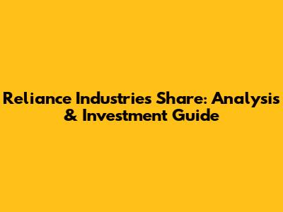 Reliance Industries Share: Analysis & Investment Guide