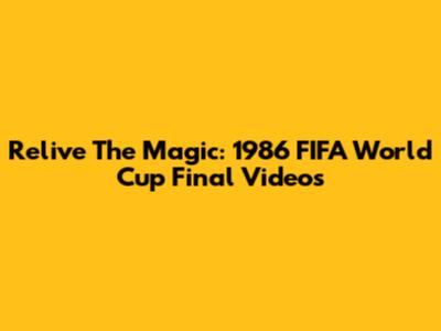 Relive The Magic: 1986 FIFA World Cup Final Videos