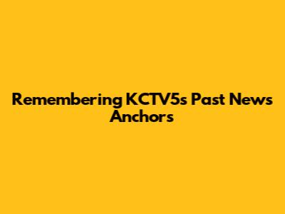 Remembering KCTV5's Past News Anchors