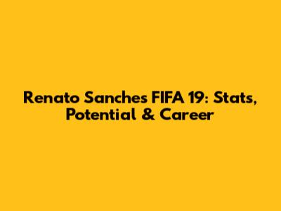 Renato Sanches FIFA 19: Stats, Potential & Career