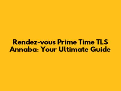 Rendez-vous Prime Time TLS Annaba: Your Ultimate Guide