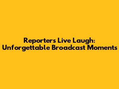 Reporter's Live Laugh: Unforgettable Broadcast Moments