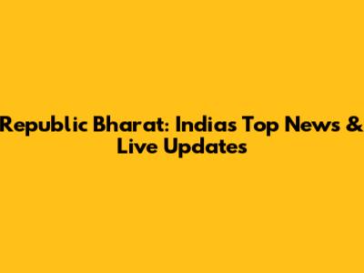 Republic Bharat: India's Top News & Live Updates