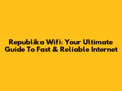 Republika Wifi: Your Ultimate Guide To Fast & Reliable Internet