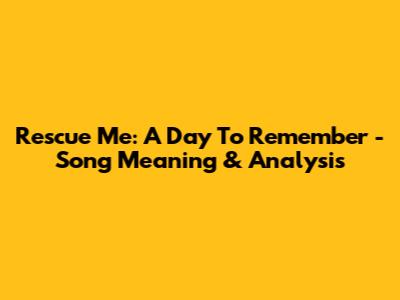 Rescue Me: A Day To Remember - Song Meaning & Analysis