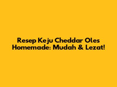 Resep Keju Cheddar Oles Homemade: Mudah & Lezat!