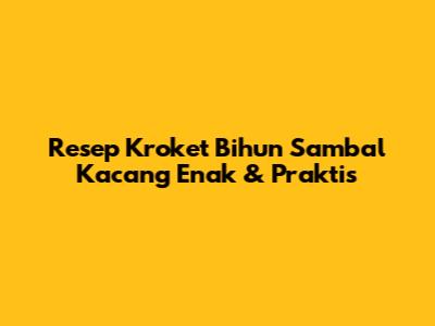Resep Kroket Bihun Sambal Kacang Enak & Praktis