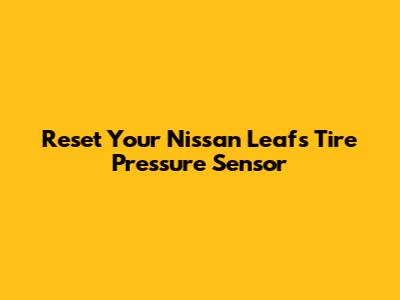 Reset Your Nissan Leaf's Tire Pressure Sensor