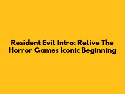 Resident Evil Intro: Relive The Horror Game's Iconic Beginning